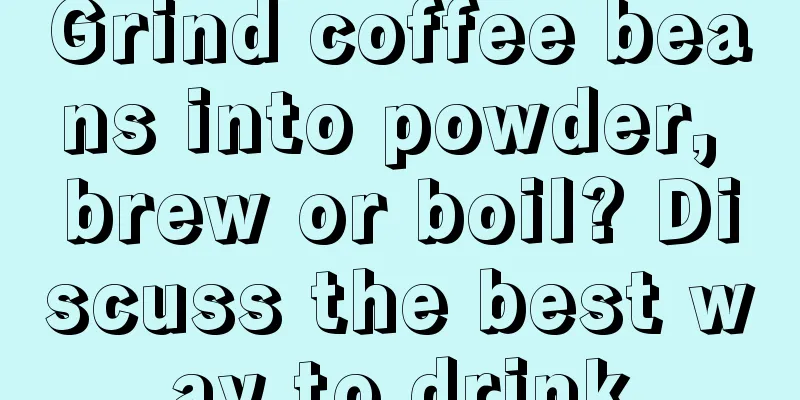 Grind coffee beans into powder, brew or boil? Discuss the best way to drink