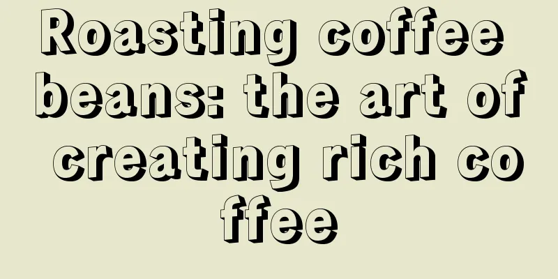 Roasting coffee beans: the art of creating rich coffee