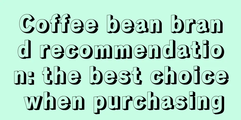 Coffee bean brand recommendation: the best choice when purchasing