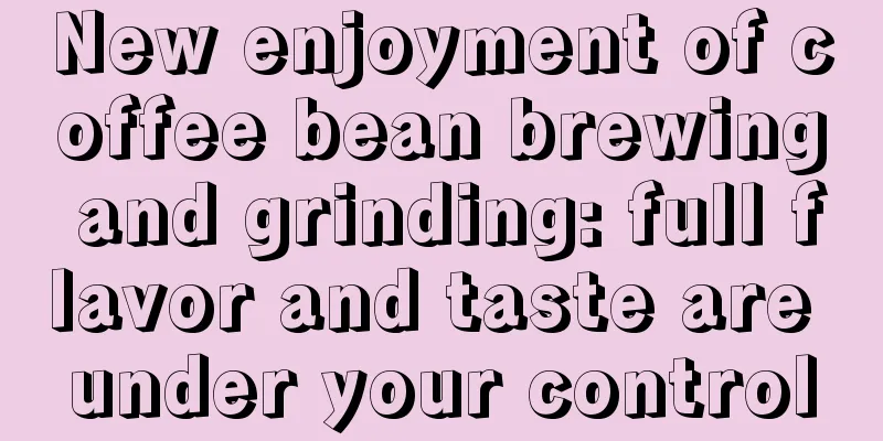 New enjoyment of coffee bean brewing and grinding: full flavor and taste are under your control