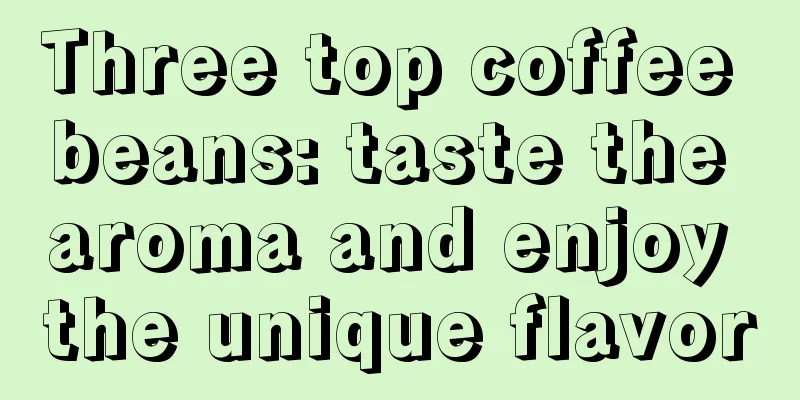 Three top coffee beans: taste the aroma and enjoy the unique flavor