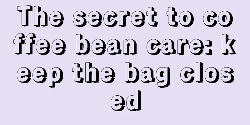 The secret to coffee bean care: keep the bag closed