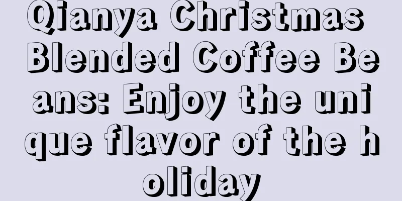 Qianya Christmas Blended Coffee Beans: Enjoy the unique flavor of the holiday