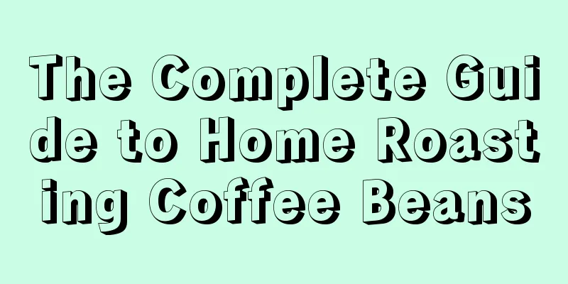 The Complete Guide to Home Roasting Coffee Beans