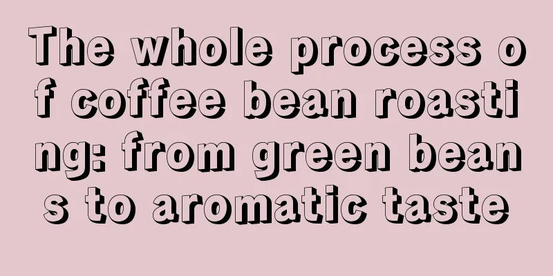 The whole process of coffee bean roasting: from green beans to aromatic taste