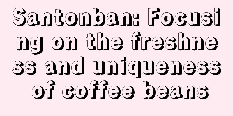 Santonban: Focusing on the freshness and uniqueness of coffee beans