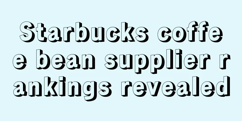 Starbucks coffee bean supplier rankings revealed