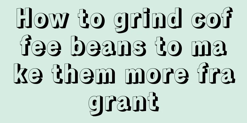 How to grind coffee beans to make them more fragrant