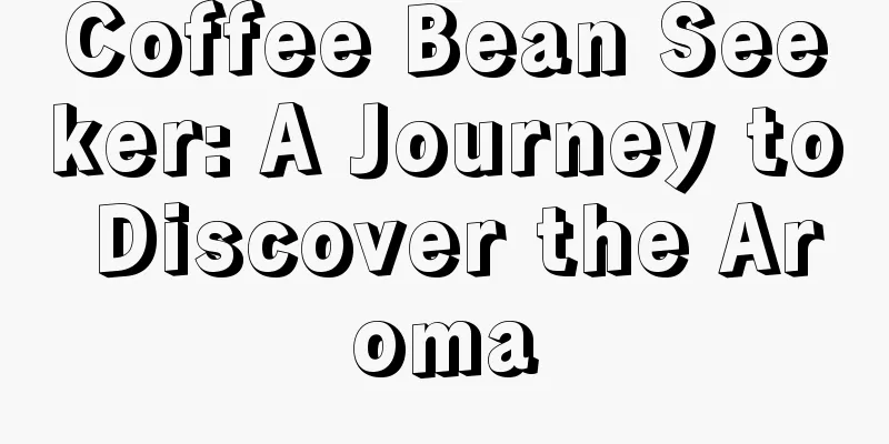 Coffee Bean Seeker: A Journey to Discover the Aroma