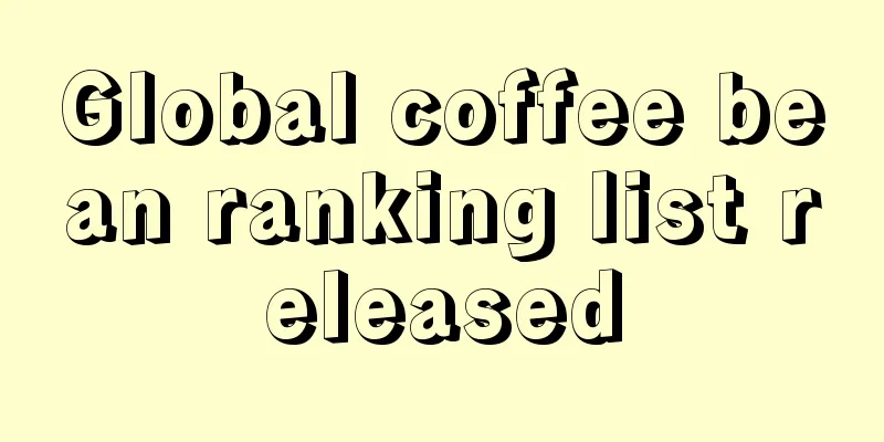 Global coffee bean ranking list released