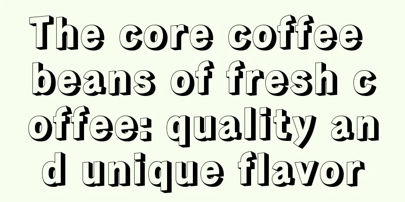 The core coffee beans of fresh coffee: quality and unique flavor