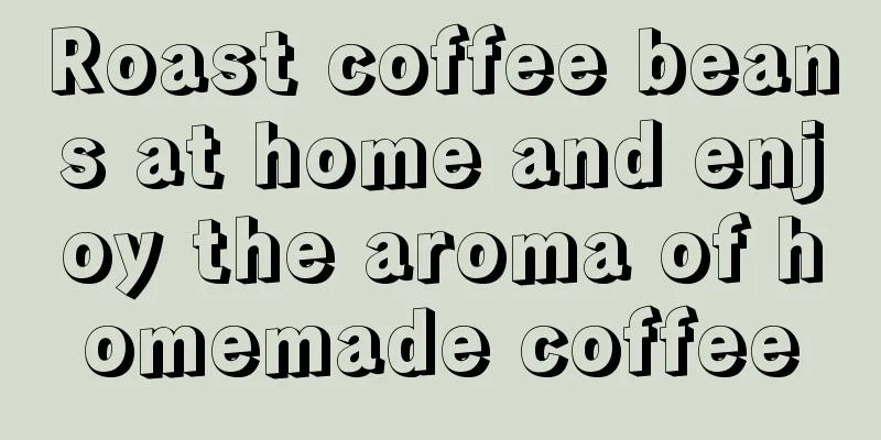 Roast coffee beans at home and enjoy the aroma of homemade coffee