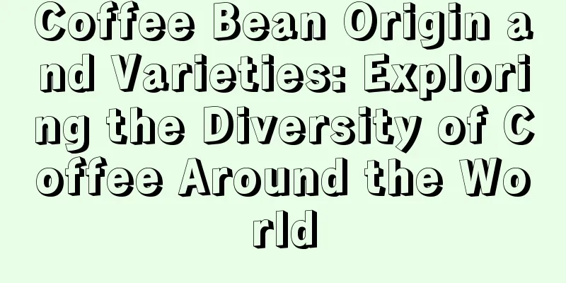 Coffee Bean Origin and Varieties: Exploring the Diversity of Coffee Around the World