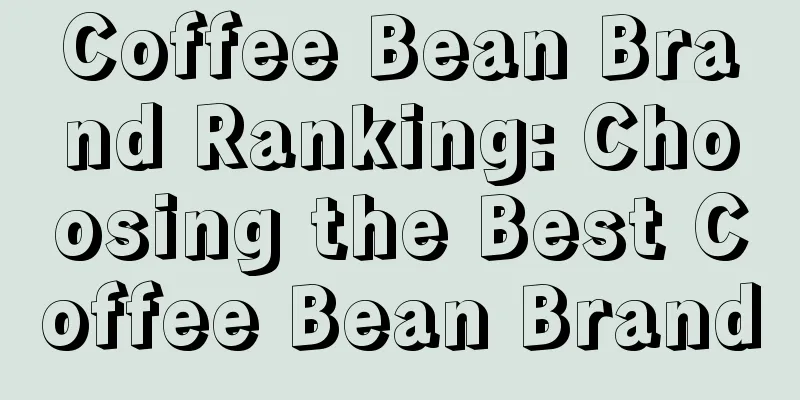 Coffee Bean Brand Ranking: Choosing the Best Coffee Bean Brand