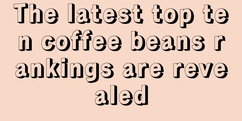 The latest top ten coffee beans rankings are revealed