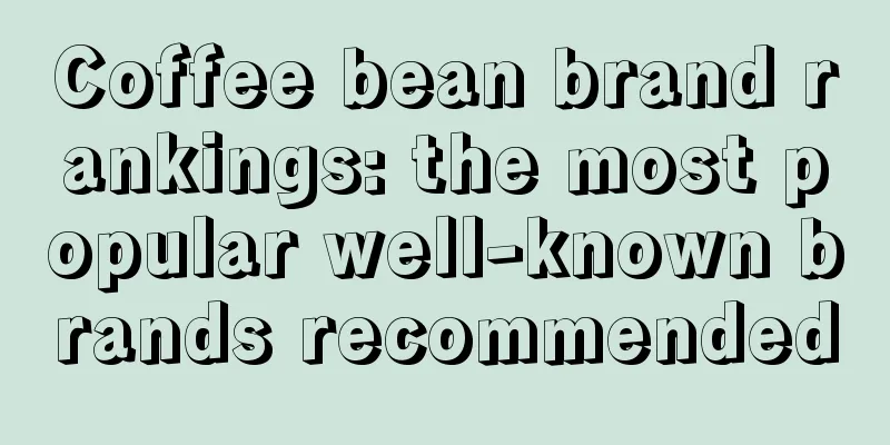 Coffee bean brand rankings: the most popular well-known brands recommended