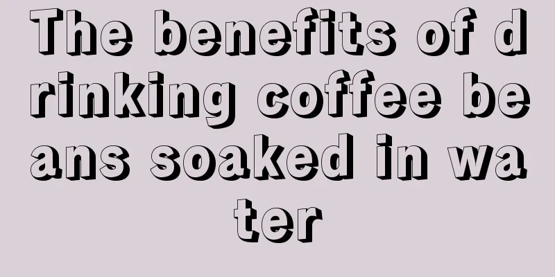 The benefits of drinking coffee beans soaked in water