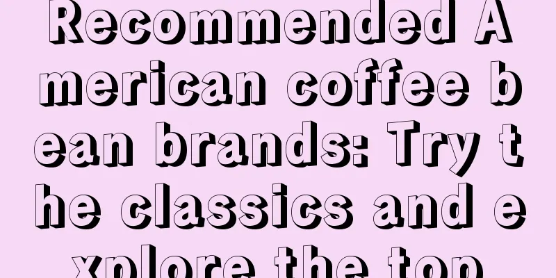 Recommended American coffee bean brands: Try the classics and explore the top