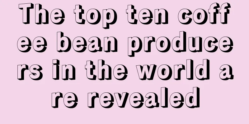 The top ten coffee bean producers in the world are revealed