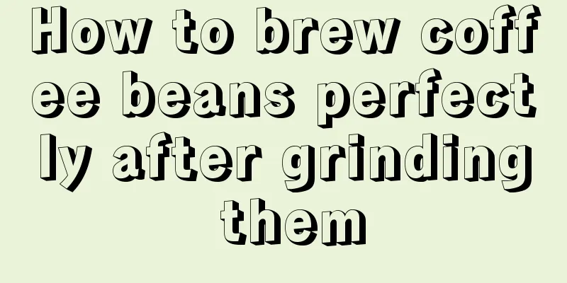 How to brew coffee beans perfectly after grinding them