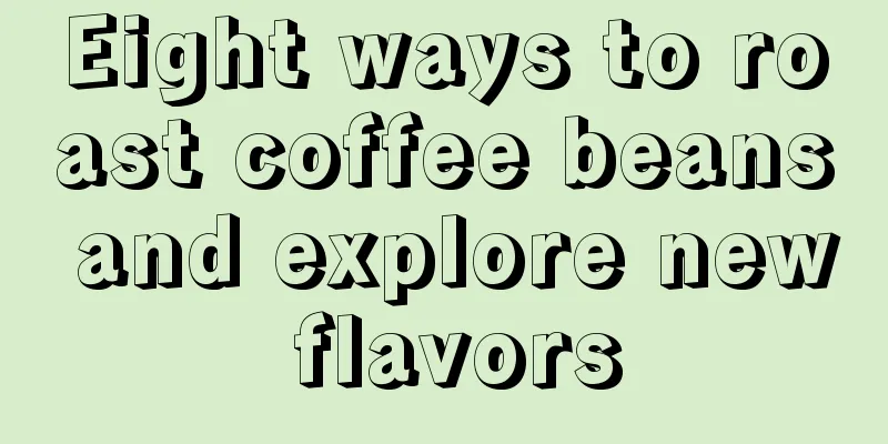 Eight ways to roast coffee beans and explore new flavors