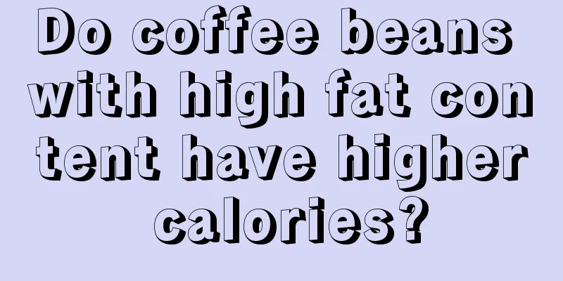 Do coffee beans with high fat content have higher calories?