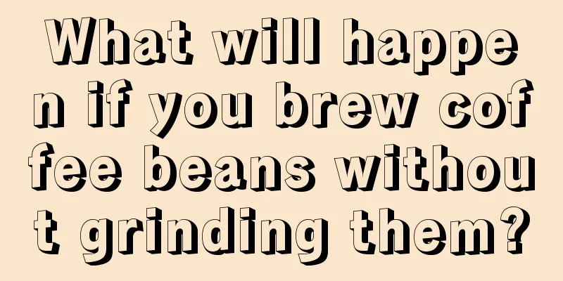 What will happen if you brew coffee beans without grinding them?