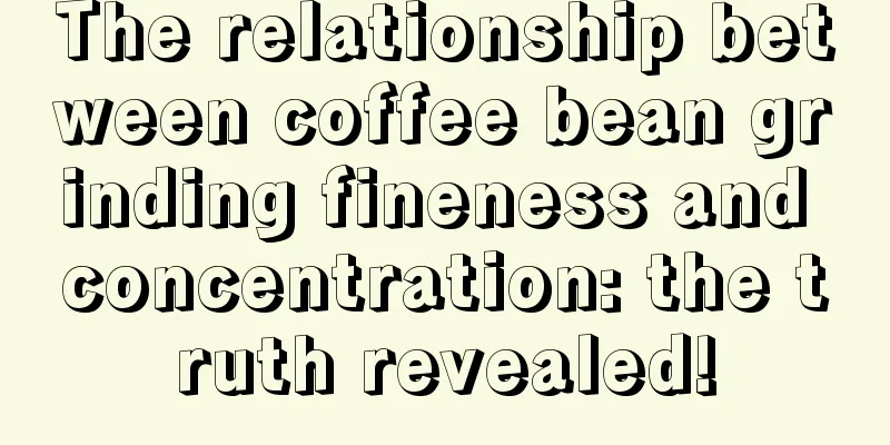 The relationship between coffee bean grinding fineness and concentration: the truth revealed!