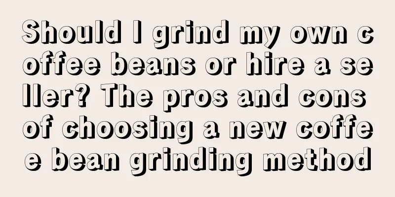 Should I grind my own coffee beans or hire a seller? The pros and cons of choosing a new coffee bean grinding method