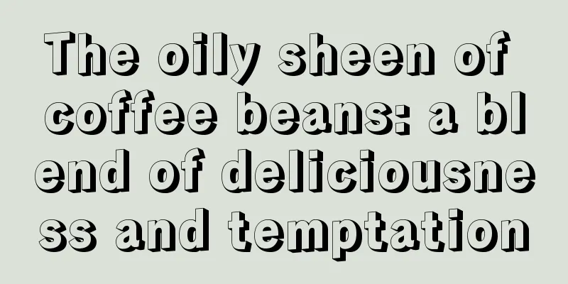 The oily sheen of coffee beans: a blend of deliciousness and temptation