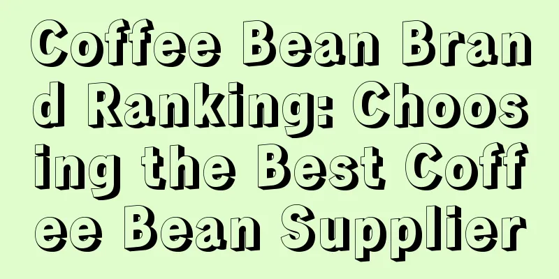 Coffee Bean Brand Ranking: Choosing the Best Coffee Bean Supplier