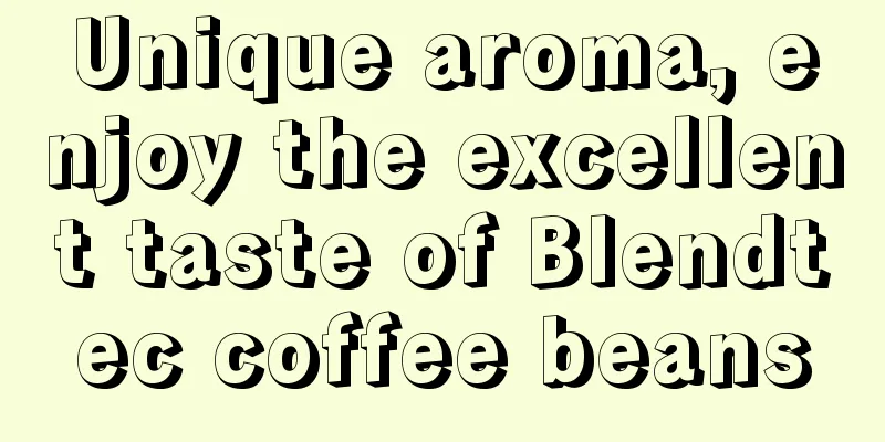 Unique aroma, enjoy the excellent taste of Blendtec coffee beans