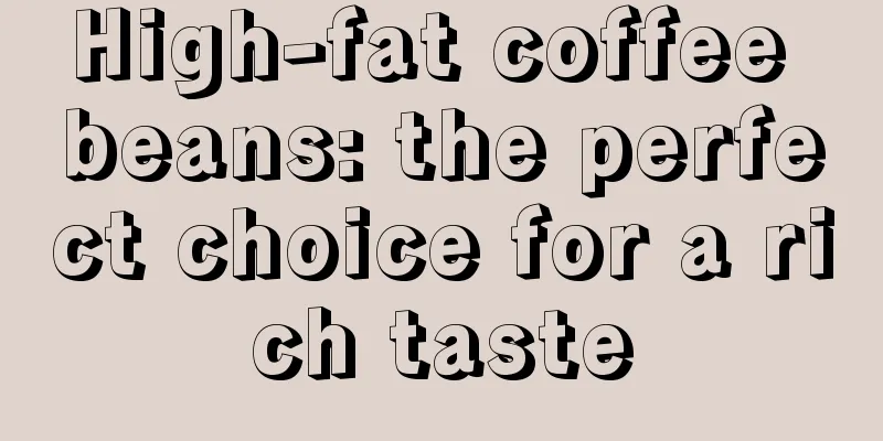 High-fat coffee beans: the perfect choice for a rich taste