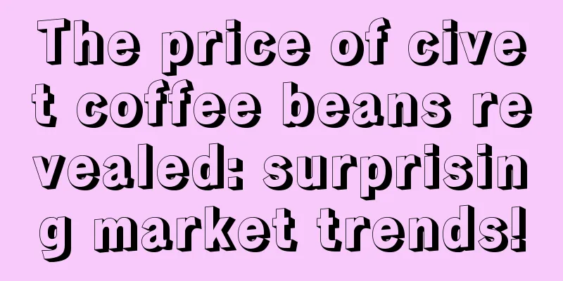 The price of civet coffee beans revealed: surprising market trends!