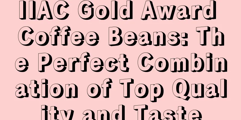 IIAC Gold Award Coffee Beans: The Perfect Combination of Top Quality and Taste