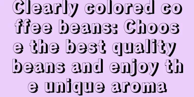 Clearly colored coffee beans: Choose the best quality beans and enjoy the unique aroma