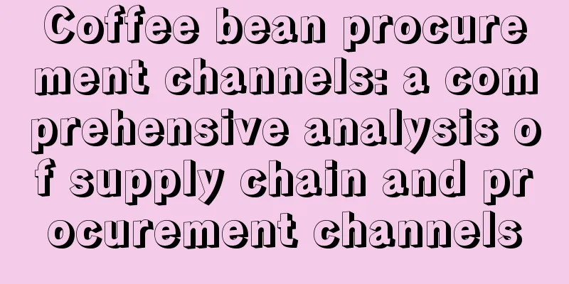 Coffee bean procurement channels: a comprehensive analysis of supply chain and procurement channels