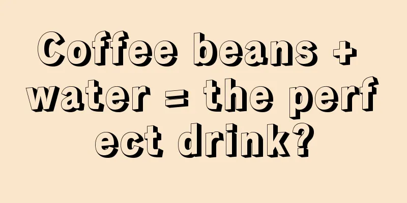 Coffee beans + water = the perfect drink?