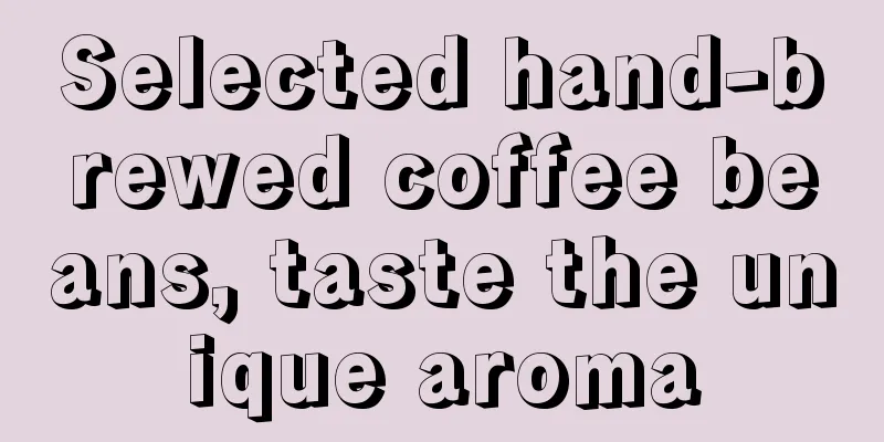 Selected hand-brewed coffee beans, taste the unique aroma