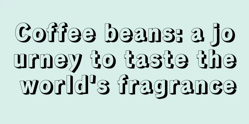 Coffee beans: a journey to taste the world's fragrance