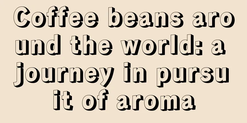 Coffee beans around the world: a journey in pursuit of aroma