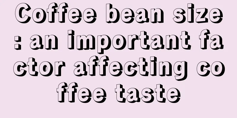 Coffee bean size: an important factor affecting coffee taste