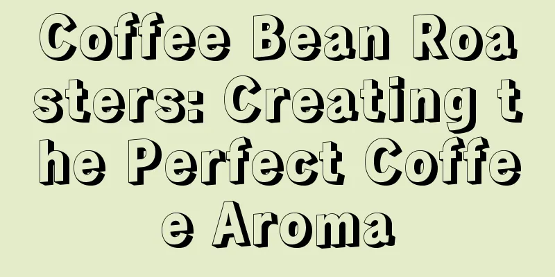 Coffee Bean Roasters: Creating the Perfect Coffee Aroma