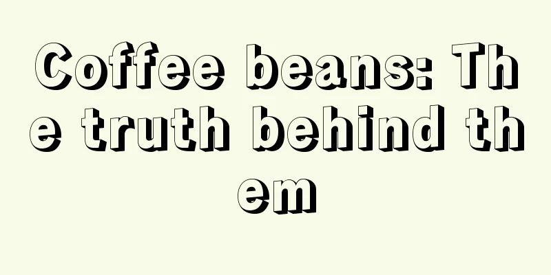 Coffee beans: The truth behind them