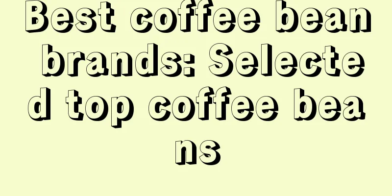 Best coffee bean brands: Selected top coffee beans