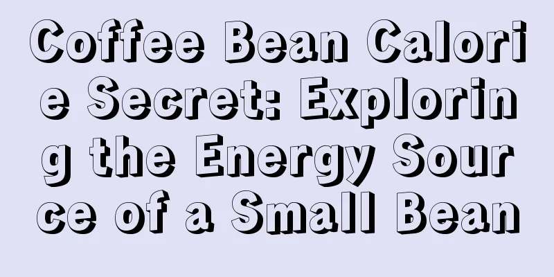 Coffee Bean Calorie Secret: Exploring the Energy Source of a Small Bean