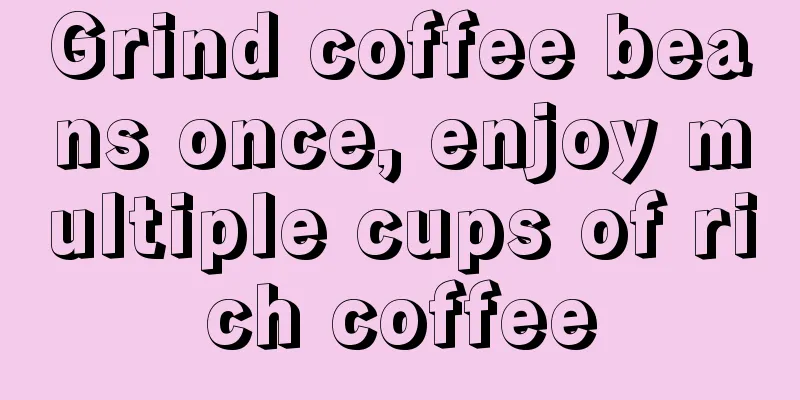 Grind coffee beans once, enjoy multiple cups of rich coffee