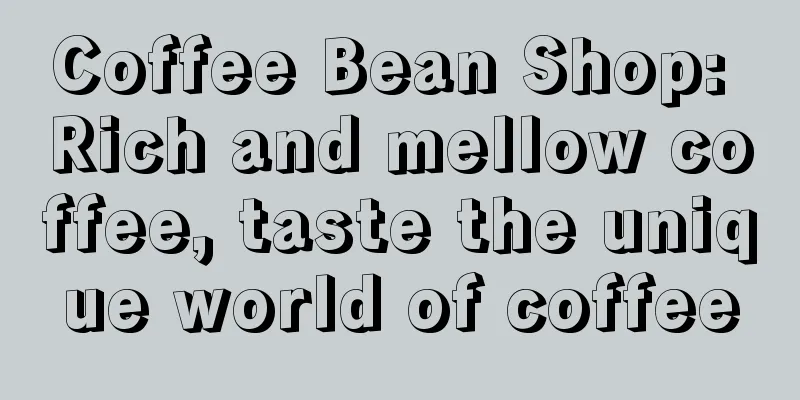 Coffee Bean Shop: Rich and mellow coffee, taste the unique world of coffee