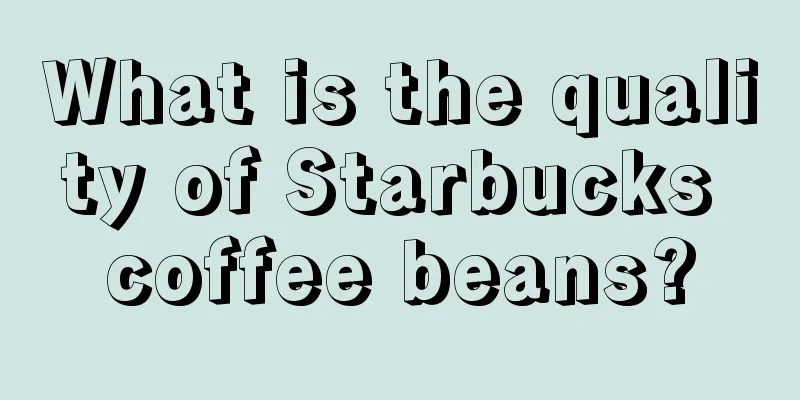 What is the quality of Starbucks coffee beans?