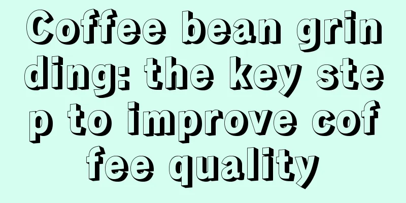 Coffee bean grinding: the key step to improve coffee quality